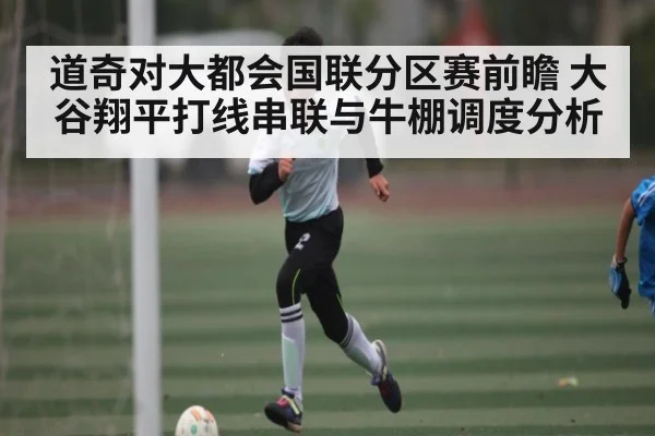 道奇对大都会国联分区赛前瞻 大谷翔平打线串联与牛棚调度分析